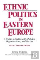Ethnic Politics In Eastern Europe: A Guide To Nationality Policies, Organizations And Parties