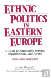 Ethnic Politics In Eastern Europe: A Guide To Nationality Policies, Organizations And Parties