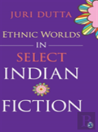 Ethnic Worlds In Select Indian Fiction