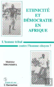Ethnicite Et Democratie En Afrique ; L'Homme Tribal Contre L'Homme Citoyen