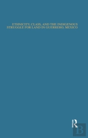Ethnicity, Class, And The Indigenous Struggle For Land In Guerrero, Mexico