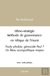 Ethno-Stratégie Méthode De Gouvernance En Afrique De L'Ouest : Foula Phobie, Génocide Peul ? Un Fléau Sociopolitique Majeur