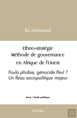 Bertrand.pt - Ethno-Stratégie Méthode De Gouvernance En Afrique De L'Ouest : Foula Phobie, Génocide Peul ? Un Fléau Sociopolitique Majeur
