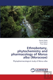 Ethnobotany, Phytochemistry And Pharmacology Of Morus Alba (Moraceae)