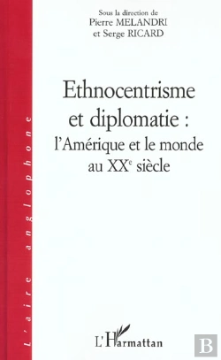 Bertrand.pt - Ethnocentrisme Et Diplomatie : L'Amérique Et Le Monde Au Xxè Siecle