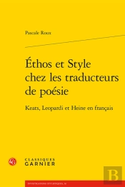 Ethos Et Style Chez Les Traducteurs De Poesie - Keats, Leopardi Et Heine En Fran - Keats, Leopardi E