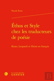 Ethos Et Style Chez Les Traducteurs De Poesie - Keats, Leopardi Et Heine En Fran - Keats, Leopardi E