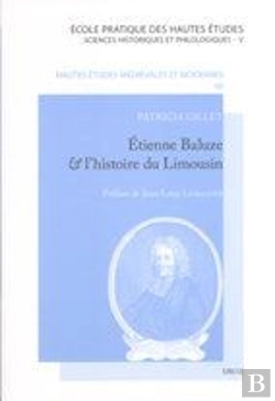 Bertrand.pt - Etienne Baluze Et L'Histoire Du Limousin : Desseins Et Pratiques D'Un Erudit Du Xviie Siecle