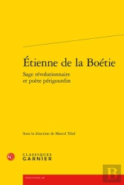 Étienne De La Boétie : Sage Révolutionnaire Et Poète Périgourdin