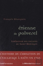 Etienne De Poleverel ; Libérateur Des Esclaves De Saint-Domingue