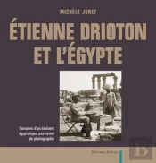 Etienne Drioton Et L'Egypte. Parcours D'Un Eminent Egyptologue Passionne De Photographie