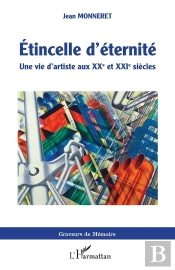 Étincelle D'Éternité ; Une Vie D'Artiste Aux Xxe Et Xxie Siècles