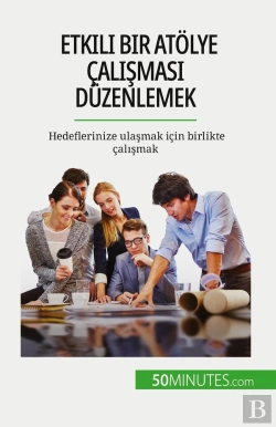 Bertrand.pt - Etkili Bir Atolye Çalismasi Düzenlemek : Hedeflerinize Ulasmak Için Birlikte Çalismak