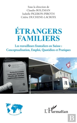 Bertrand.pt - Étrangers Familiers : Les Travailleurs Frontaliers En Suisse, Conceptualisation, Emploi, Quotidien Et Pratiques