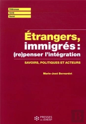 Étrangers, Immigrés : L'Intégration À (Re)Penser ; Savoirs, Politiques Et Acteurs
