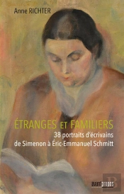 Étranges Et Familiers ; 38 Portraits D'Écrivains De Simenon À Eric-Emmanuel Schmitt
