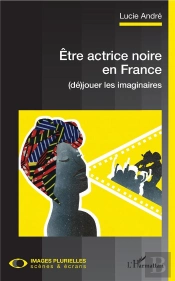 Être Actrice Noire En France ; (Dé)Jouer Les Imaginaires