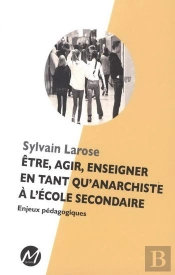 Être, Agir, Enseigner En Tant Qu'Anarchiste À L'École Secondaire ; Enjeux Pédagogiques