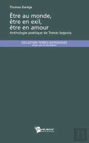 Être Au Monde, Être En Exil, Être En Amour ; Anthologie Poétique De Tomás Segovia