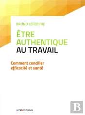 Etre Authentique Au Travail - Comment Concilier Efficacite Et Sante