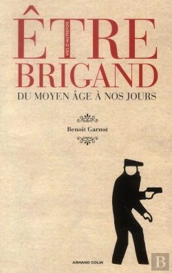 Bertrand.pt - Être Brigand En France ; Du Xviie Siècle À Nos Jours