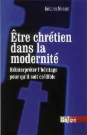 Être Chrétien Dans La Modernité ; Réinterpréter L'Héritage Pour Qu'Il Soit Crédible