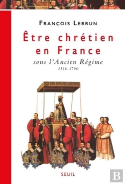 Bertrand.pt - Être Chrétien En France Tome 2 ; Être Chrétien Sous L'Ancien Régime, 1516-1790
