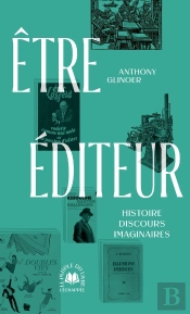 Etre Éditeur : Histoire, Discours, Imaginaires