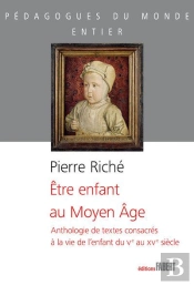 Être Enfant Au Moyen Âge ; Anthologie De Textes Consacrés À La Vie De L'Enfant Du Ve Au Xve Siècle