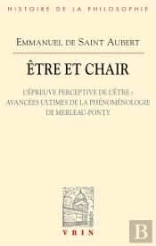 Être Et Chair Ii : L'Épreuve Perceptive De L'Être ; Avancées Ultimes De La Phénoménologie De Merleau-Ponty