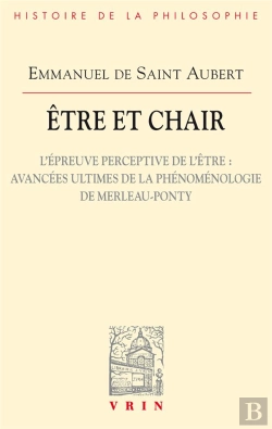 Bertrand.pt - Être Et Chair Ii : L'Épreuve Perceptive De L'Être ; Avancées Ultimes De La Phénoménologie De Merleau-Ponty