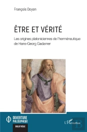 Être Et Vérité : Les Origines Platoniciennes De L'Herméneutique De Hans-Georg Gadamer