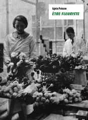 Être Fleuriste - Florilège D'Un Artisanat
