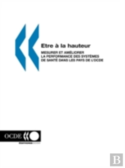 Bertrand.pt - Etre ? La Hauteur: Mesurer Et Am?Liorer Les Performances Des Syst?Mes De Sant? Dans Les Pays De L'Ocde