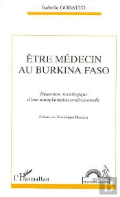 Etre Medecin Au Burkina Faso ; Dissection Sociologique D'Une Transplatation Professionnelle