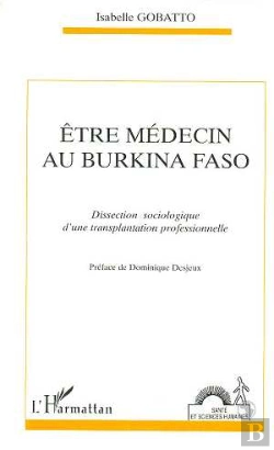 Bertrand.pt - Etre Medecin Au Burkina Faso ; Dissection Sociologique D'Une Transplatation Professionnelle