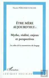 Être Mère Aujourd'Hui : Mythe, Réalité, Enjeux Et Perspectives : Les Aléas De La Transmission Du Langage