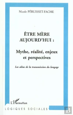 Bertrand.pt - Être Mère Aujourd'Hui : Mythe, Réalité, Enjeux Et Perspectives : Les Aléas De La Transmission Du Langage