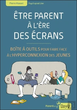 Bertrand.pt - Etre Parent A L'Ere Des Ecrans - Boite A Outils Pour Faire Face A L'Hyperconnexion Des Jeunes