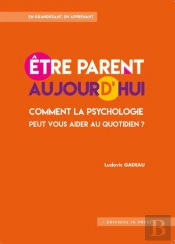 Être Parent Aujourd'Hui : Comment La Psychologie Peut Vous Aider Au Quotidien ?