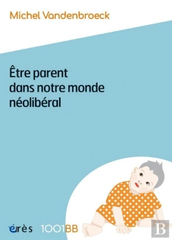 Bertrand.pt - Être Parent Dans Notre Monde Néolibéral : Plaidoyer Pour De Nouvelles Responsabilités Éducatives