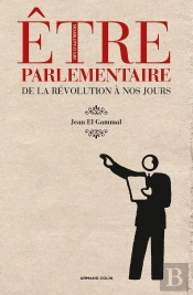 Être Parlementaire ; De La Révolution À Nos Jours