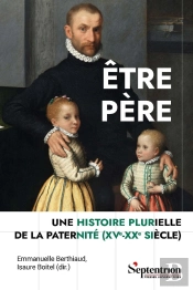 Être Père : Une Histoire Plurielle De La Paternité (Xve-Xxe Siècle)