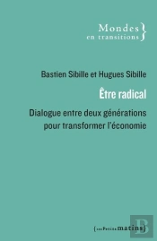 Etre Radical. Dialogue Entre Deux Generations Pour Changer L'Economie - Lettres Croisees D'Un Fils E
