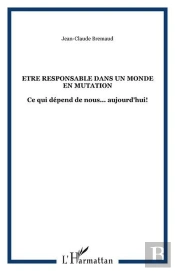 Etre Responsable Dans Un Monde En Mutation - Ce Qui Depend De Nous... Aujourd'Hui!