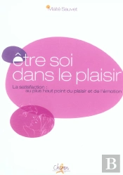 Etre Soi Dans Le Plaisir ; La Satisfaction : Au Plus Haut Point Du Plaisir Et De L'Emotion