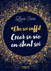 Être Soi Suffit ; Créer Sa Vie En Étant Soi