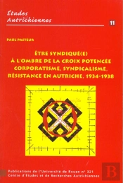 Être Syndiqué(E) À L'Ombre De La Croix Potencée : Corporatisme, Syndicalisme, Résistance En Autriche, 1934-1938