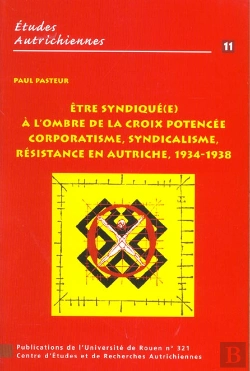 Bertrand.pt - Être Syndiqué(E) À L'Ombre De La Croix Potencée : Corporatisme, Syndicalisme, Résistance En Autriche, 1934-1938