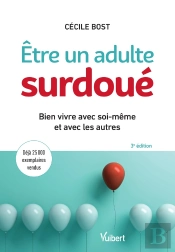 Être Un Adulte Surdoué ; Bien Vivre Avec Soi-Même Et Avec Les Autres (3e Édition)